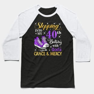 Stepping Into My 40th Birthday With God's Grace & Mercy Bday Baseball T-Shirt